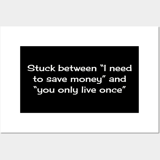 Stuck between “I need to save money” and “you only live once” Wall Art by TeeGeek Boutique